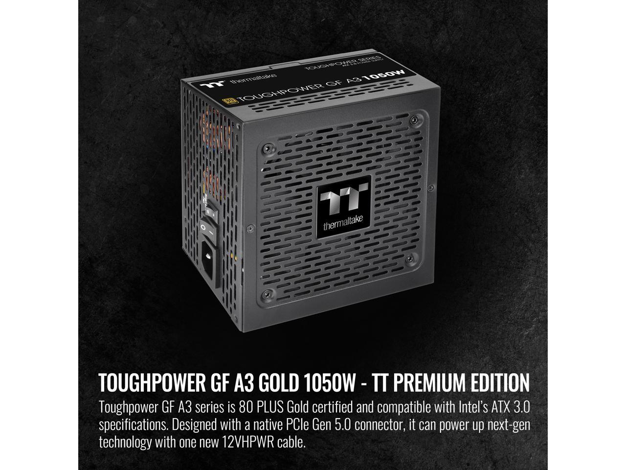 Thermaltake Toughpower GF A3 ATX 3.0 1050W 80+ Gold Full Modular SLI/Crossfile Ready Power Supply; PCIe Gen.5 600W 12VHPWR Connector Included; PS-TPD-1050FNFAGU-L) 3